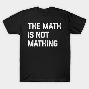 The Math Is Not Mathing T-Shirt